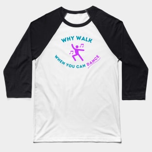 Why Walk When You Can Dance Baseball T-Shirt